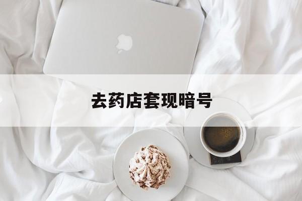 海门最新去药店套现暗号方法分析(最方便真实的海门去药店套现暗号是真的吗方法)